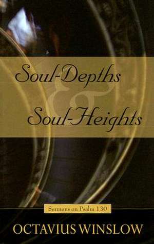 Soul-Depths and Soul-Heights: An Exposition of Psalm 130 de Octavius Winslow