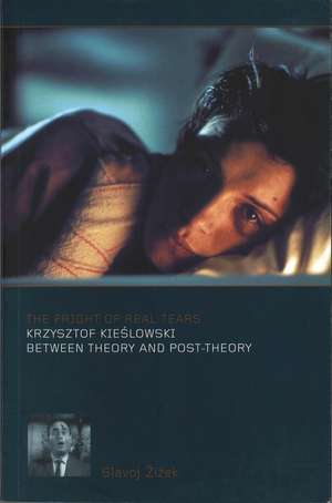 The Fright of Real Tears: Krzystof Kieslowski between Theory and Post-Theory de Slavoj Zizek