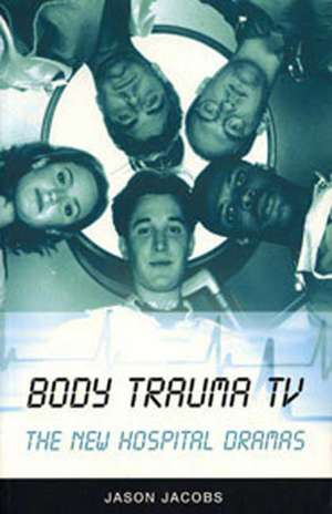 Body Trauma TV: The New Hospital Dramas de Jason Jacobs