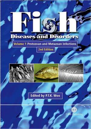 Fish Diseases and Disorders, Volume 1: Protozoan and Metazoan Infections de Patrick T K Woo