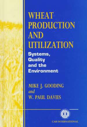 Wheat Production and Utilization – Systems, Quality and Environment de Mike J Gooding