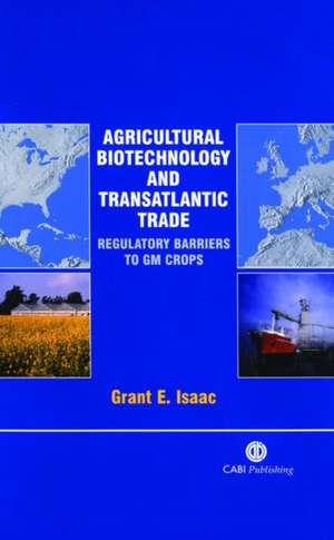 Agricultural Biotechnology and Transatlantic Trade – Regulatory Barriers to GM Crops de Grant Isaac