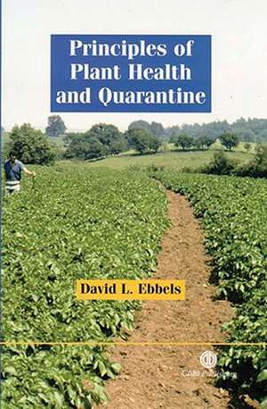 Principles of Plant Health and Quarantine de David Ebbels