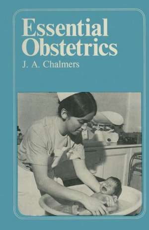 Essential Obstetrics: A guide to important principles for nurses and laboratory technicians for midwives and obstetric nurses de J.A. Chalmers