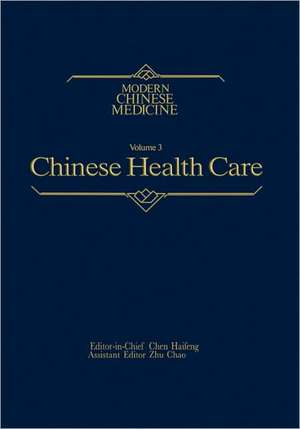 Chinese Health Care Modern Chinese Medicine, Volume 3: A Comprehensive Review of the Health Services of the People's Republic of China de Haifeng Chen