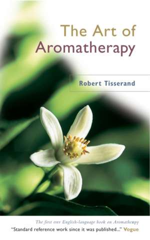 The Art Of Aromatherapy de Robert Tisserand