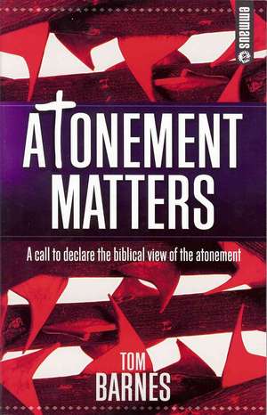 Atonement Matters: A Call to Declare the Biblical View of the Atonement de Tom Barnes