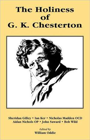 The Holiness of G. K. Chesterton de William Oddie