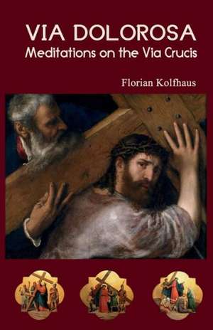 Via Dolorosa: Meditations on the Via Crucis de Florian Kolfhaus