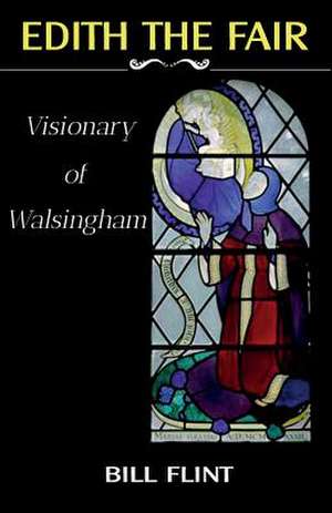 Edith the Fair: Visionary of Walsingham de Bill Flint