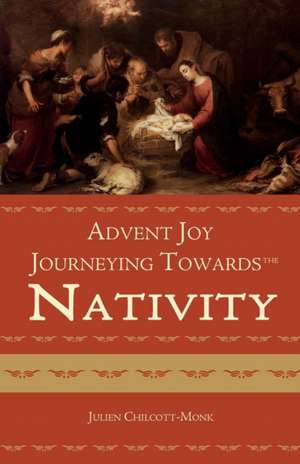 Advent Joy. Journeying Towards the Nativity de Julien Chilcott-Monk