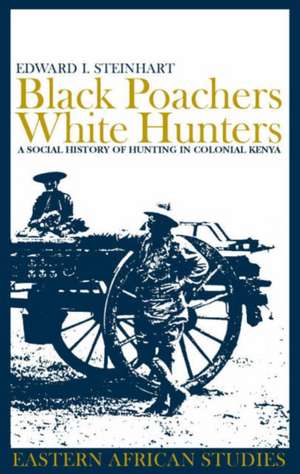 Black Poachers, White Hunters – A Social History of Hunting in Colonial Kenya de Edward I. Steinhart