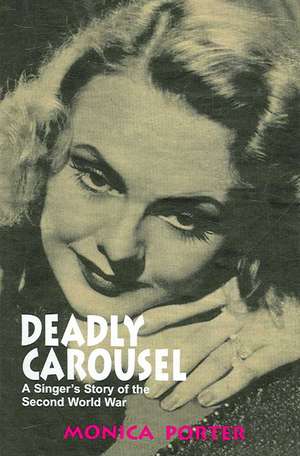 Deadly Carousel: A Singer's Story of the Second World War de MONICA PORTER