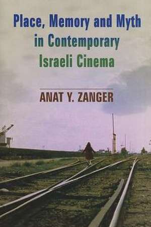 Place, Memory and Myth in Contemporary Israeli Cinema de Anat Zanger