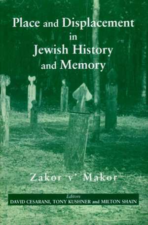 Place and Displacement in Jewish History and Memory: Zakor v' Makor de David Cesarani