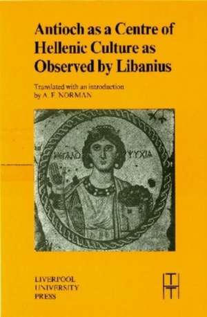 Antioch as a Centre of Hellenic Culture, as Observed by Libanius de A. F. Norman