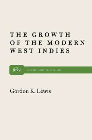 Growth of the Modern West Indies de Gordon K. Lewis