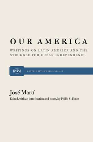 Our America: Writings on Latin America and the Struggle for Cuban Independence de Jose Marti