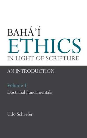 Baha'i Ethics in Light of Scripture Volume 1 de Udo Schaefer