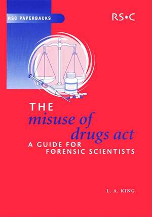 The Misuse of Drugs Act: A Guide for Forensic Scientists de L. A. King