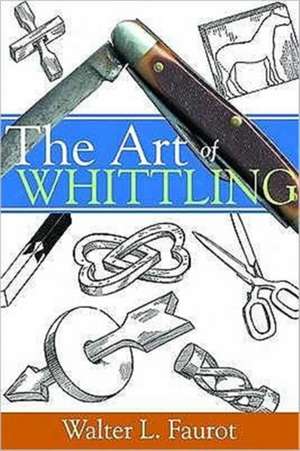 The Art of Whittling de Walter L. Faurot