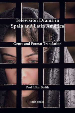 Television Drama in Spain and Latin America: Genre and Format Translation de Paul Julian Smith