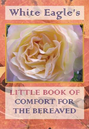 White Eagle's Little Book of Comfort for the Bereaved de White Eagle