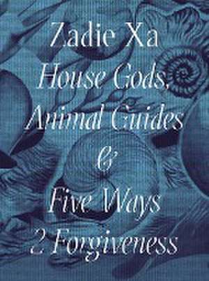 Zadie Xa: House Gods, Animals Guides and Five Ways 2 Forgiveness de Tarini Malik