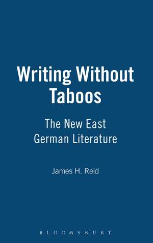 Writing Without Taboos: The New East German Literature de James H. Reid