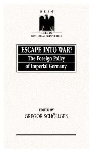 Escape into War: The Foreign Policy of Imperial Germany de Gregor Schlgen