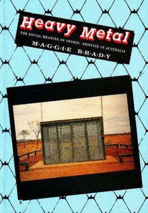 Heavy Metal: The Social Meaning of Petrol Sniffing in Australia de Maggie Brady