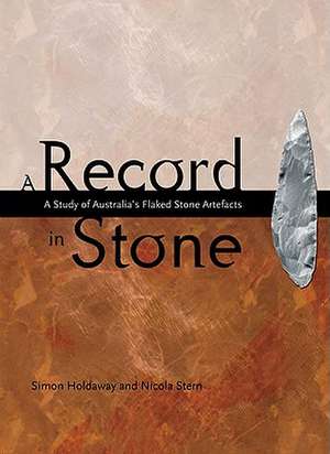 Record in Stone: The Study of Australia's Flaked Stone Artefacts de Simon Holdaway