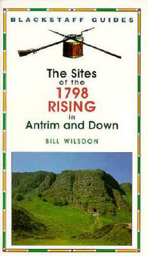 The Sites of the 1798 Rising in Antrim and Down de Bill Wilsdon