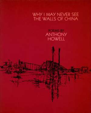 Why I May Never See the Walls of China de Anthony Howell