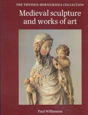 Medieval Sculpture and Works of Art: The Thyssen-Bornemisza Collection de Paul Williamson