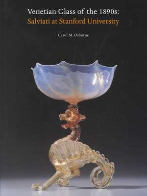 Venetian Glass in the 1890s: Salviati at Stanford University de Carol M. Osborne