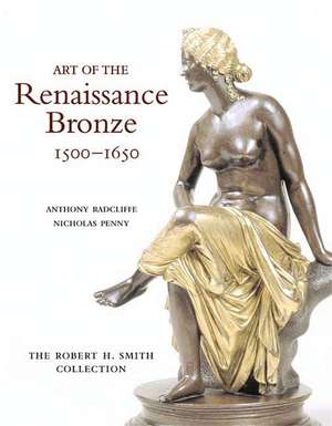 Art of the Renaissance Bronze, 1500-1650: The Robert H. Smith Collection de Anthony Radcliffe