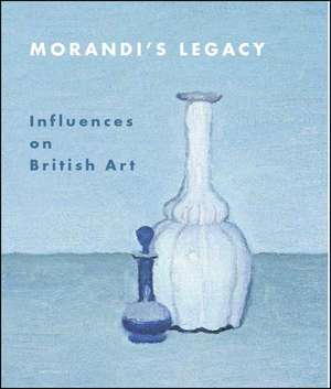 Morandi's Legacy: Influences on British Art de Paul Coldwell