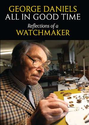 All in Good Time: Reflections of a Watchmaker de George Daniels