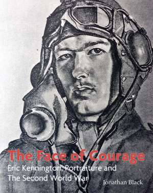 The Face of Courage: Eric Kennington, Portraiture and the Second World War de Dr Jonathan Black