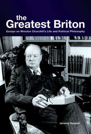 The Greatest Briton: Essays on Winston Churchill's Life and Political Philosophy de Jeremy Havardi