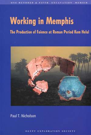 Working in Memphis: The Production of Faience at Roman Period Kom Helul de Paul T Nicholson