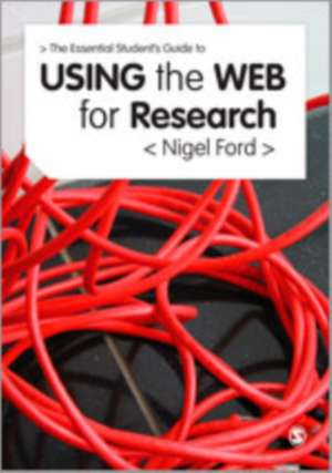 The Essential Guide to Using the Web for Research de Nigel Ford