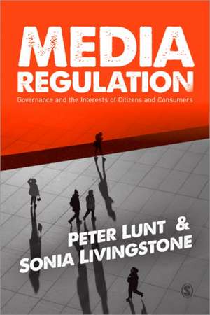 Media Regulation: Governance and the Interests of Citizens and Consumers de Peter Lunt