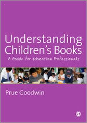 Understanding Children's Books: A Guide for Education Professionals de Prue Goodwin