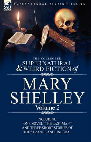 The Collected Supernatural and Weird Fiction of Mary Shelley Volume 2 de Mary Wollstonecraft Shelley