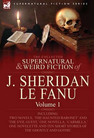 The Collected Supernatural and Weird Fiction of J. Sheridan Le Fanu de Joseph Sheridan Le Fanu