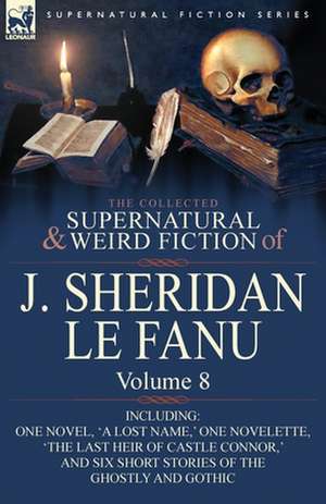 The Collected Supernatural and Weird Fiction of J. Sheridan Le Fanu de Joseph Sheridan Le Fanu