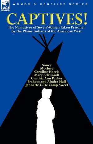 Captives! the Narratives of Seven Women Taken Prisoner by the Plains Indians of the American West: The Experiences of an Officer's Wife and Chronicles of the Old 95th de Cynthia Ann Parker