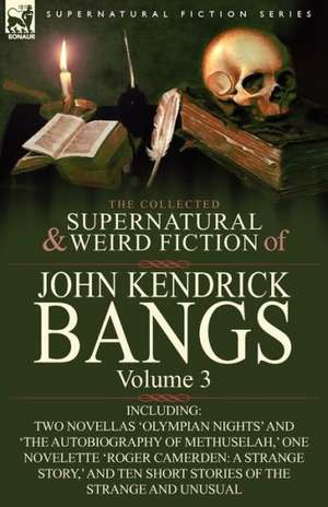 The Collected Supernatural and Weird Fiction of John Kendrick Bangs de John Kendrick Bangs